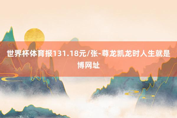 世界杯体育报131.18元/张-尊龙凯龙时人生就是博网址
